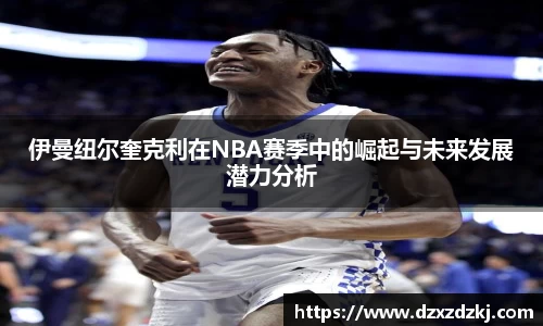 伊曼纽尔奎克利在NBA赛季中的崛起与未来发展潜力分析