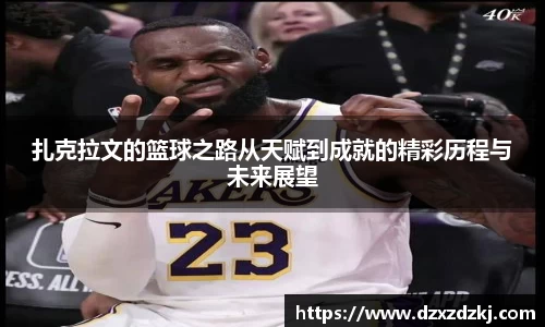 扎克拉文的篮球之路从天赋到成就的精彩历程与未来展望