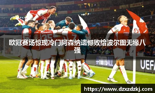 欧冠赛场惊现冷门阿森纳遗憾败给波尔图无缘八强